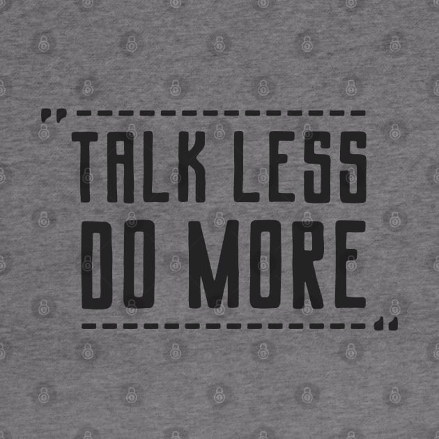 Talk Less Do More by Black Maverik Estore